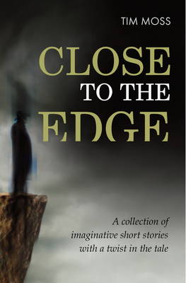 Close To The Edge: A collection of imaginative short stories with a twist in the tale (Paperback)