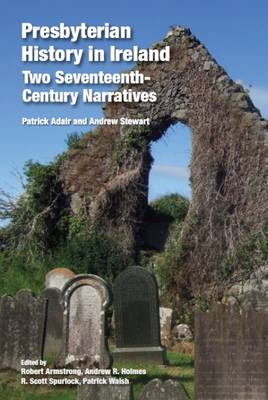 Presbyterian History in Ireland: Two Seventeenth- Century Narratives (Hardback)
