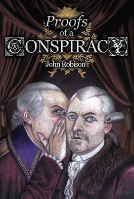 Proofs of a Conspiracy: Against All the Religions and Governments of Europe, Carried on in the Secret Meetings of Free Masons, Illuminati and Reading Societies, Collected from Good Authorities (Hardback)