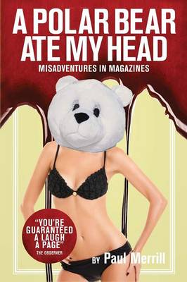 A Polar Bear Ate My Head: Confessions of a Reluctant Lads' Mag Editor (Paperback)