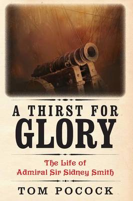 A Thirst for Glory: The Life of Admiral Sir Sidney Smith (Paperback)