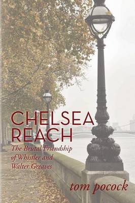 Chelsea Reach: The Brutal Friendship of Whistler and Walter Greaves (Paperback)