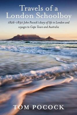 Travels of a London Schoolboy: 1826-1830 John Pocock's Diary of Life in London and Voyages to Cape Town and Australia (Paperback)