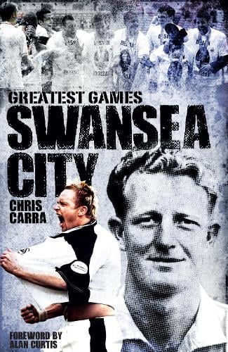 Swansea City Greatest Games: The Swans' Fifty Finest Matches (Hardback)