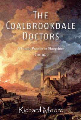 The Coalbrookdale Doctors: A Family Practice in Shropshire, 1770-1870 (Paperback)