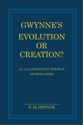 Gwynne's Evolution or Creation?: An All-important Subject Investigated (Paperback)