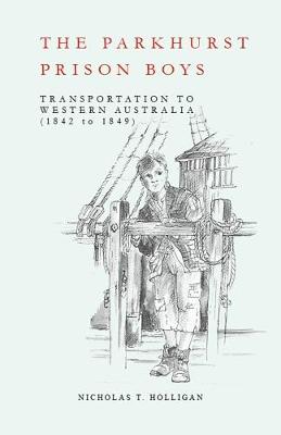 The Parkhurst Prison Boys: Transportation to Western Australia 1842 to 1849 2017 (Paperback)