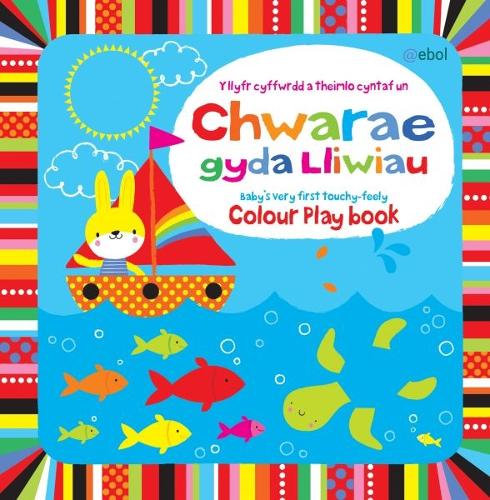 Chwarae gyda Lliwiau - Y Llyfr Cyffwrdd a Theimlo Cyntaf Un/Colour Play Book - Baby's Very First Touchy-Feely Book (Hardback)