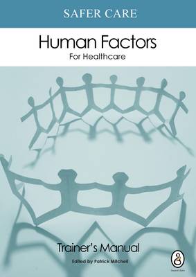 Safer Care Human Factors for Healthcare: Trainer's Manual Part 1: Trainer's Manual (Paperback)