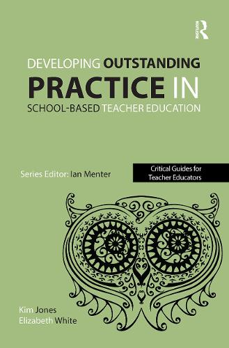 Developing outstanding practice in school-based teacher education - Critical Guides for Teacher Educators (Paperback)