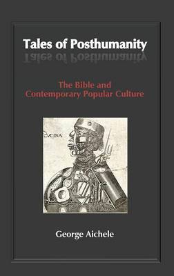 Tales of Posthumanity: The Bible and Contemporary Popular Culture (Hardback)