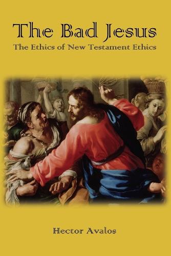 The Bad Jesus: The Ethics of New Testament Ethics (Paperback)