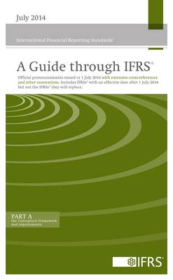 A Guide Through IFRS 2014: Including the Official Pronouncements Issued by the IASB as at 1 July 2014 with Extensive Cross-References and Other Annotations. Includes IFRSs with an Effective Date After 1 July 2014 but Not the IFRSs They Will Replace (Paperback)