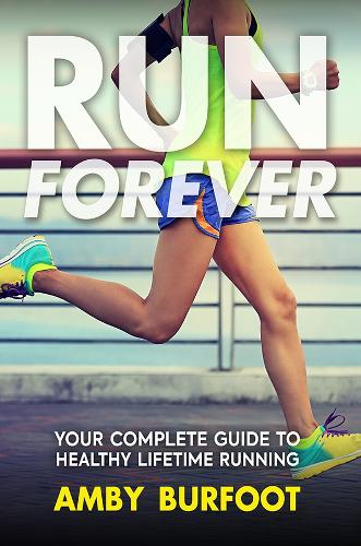 Run Forever: Your Complete Guide to Healthy Lifetime Running (Paperback)