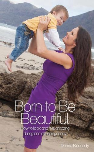 Born to be Beautiful: How to Look and Feel Amazing During and After Pregnancy (Paperback)