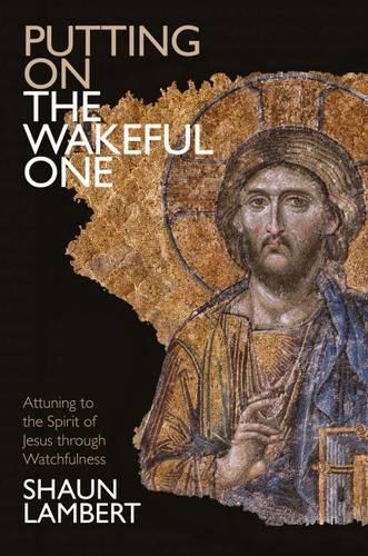 Putting on the Wakeful One: Attuning to the Spirit of Jesus through Watchfulness (Paperback)