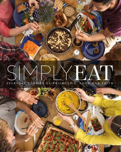 Simply Eat: Everyday Stories of Friendship, Food & Faith (Hardback)