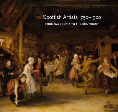 Scottish Artists 1750-1900: From Caledonia to the Continent (Paperback)
