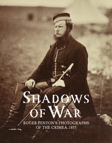 Shadows of War: Roger Fenton's Photographs of the Crimea, 1855 (Hardback)