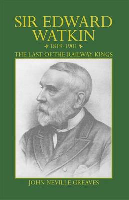 Sir Edward Watkin 1819-1901: the Last of the Railway Kings (Paperback)
