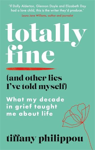 Totally Fine (And Other Lies I've Told Myself): What my Decade in grief taught me about life (Paperback)