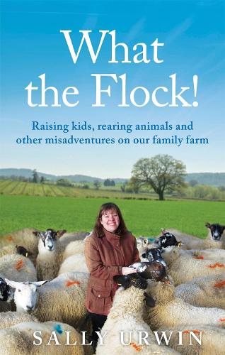 What the Flock!: Raising kids, rearing animals and other misadventures on our family farm (Paperback)