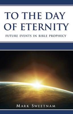 To the Day of Eternity: Future Events in Bible Prophecy (Paperback)