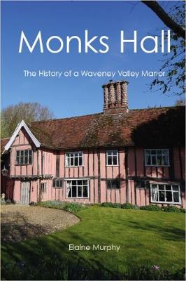 Monks Hall: The History of a Waveney Valley Manor (Paperback)
