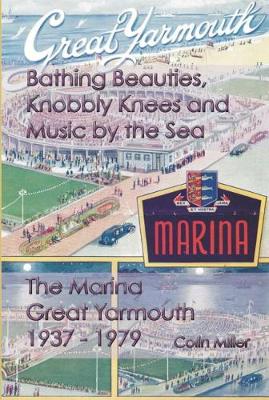 Bathing Beauties, Knobbly Knees and Music by the Sea: The Marina, Great Yarmouth 1937 - 1979 (Paperback)