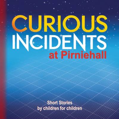Curious Incidents at Pirniehall: Book 2: Short Stories by Children for Children (Paperback)