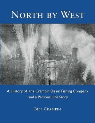 North by West: A History of the Crampin Steam Fishing Company and a Personal Life Story (Hardback)
