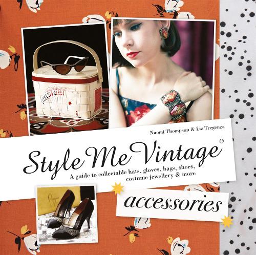 Style Me Vintage: Accessories: A guide to collectable hats, gloves, bags, shoes, costume jewellery & more - Style Me Vintage (Hardback)