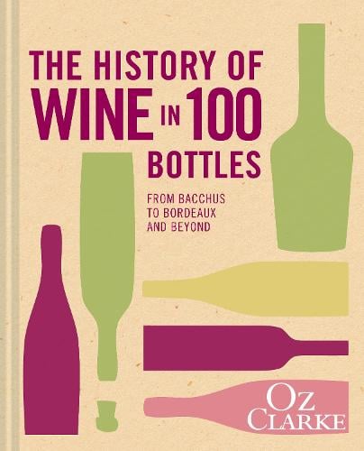 The History of Wine in 100 Bottles: From Bacchus to Bordeaux and Beyond (Hardback)