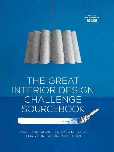 The Great Interior Design Challenge Sourcebook: Practical advice from series 1&2 for your tailor-made home (Hardback)