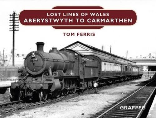 Lost Lines: Aberystwyth to Carmarthen (Hardback)