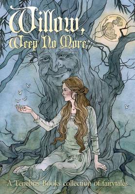 Willow, Weep No More: A Tenebris Books Collection of Fairytales (Hardback)