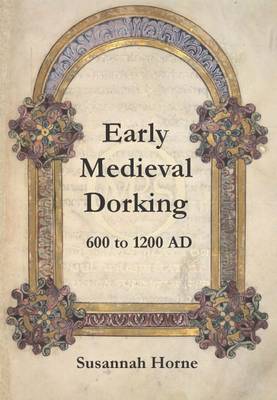 Early Medieval Dorking: 600 - 1200AD (Paperback)