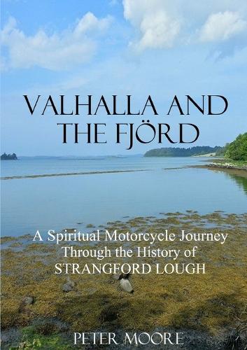 Valhalla and the Fjord: A Spiritual Motorcycle Journey Through the History of Strangford Lough (Paperback)
