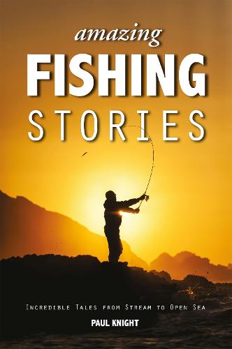 Amazing Fishing Stories: Incredible Tales from Stream to Open Sea - Amazing Stories (Paperback)