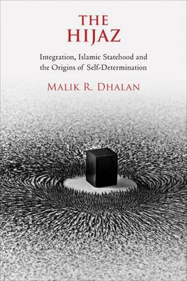 Hijaz - Integration, Islamic Statehood and the Origins of Self-Determination (Hardback)