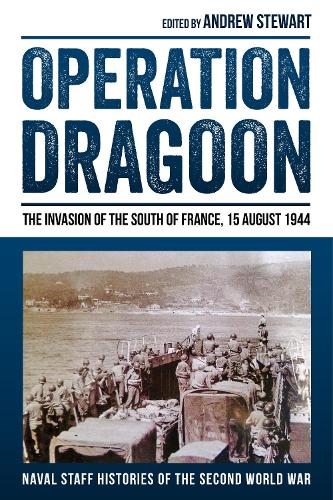 Operation Dragoon: The Invasion of the South of France, 15 August 1944 - Naval Staff Histories of the Second World War (Hardback)