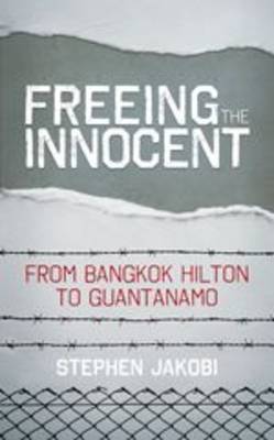Freeing the Innocent: From Bangkok Hilton to Guantanamo (Hardback)