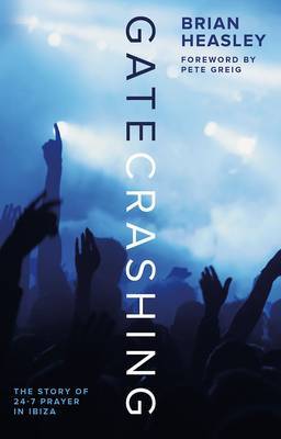 Gatecrashing: The Story of 24-7 Prayer in Ibiza (Paperback)