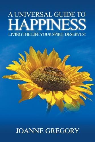 A Universal Guide to Happiness: Living the Life Your Spirit Deserves! (Paperback)