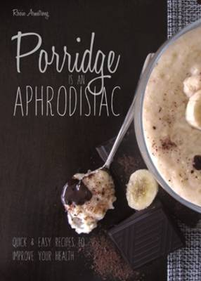 Porridge is an Aphrodisiac: Quick and Easy Recipes to Boost Your Health (Paperback)