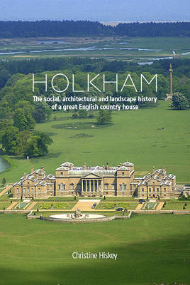 Holkham: The Social, Architectural and Landscape History of a Great English Country House (Hardback)