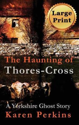 The Haunting of Thores-Cross: A Yorkshire Ghost Story - Ghosts of Thores-Cross 1 (Hardback)