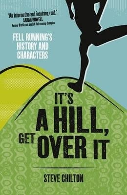 It's a Hill, Get Over it: Fell Running's History and Characters (Paperback)
