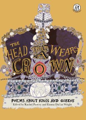 The Head That Wears a Crown: Poems About Kings and Queens - The Emma Press Children's Anthologies 3 (Hardback)