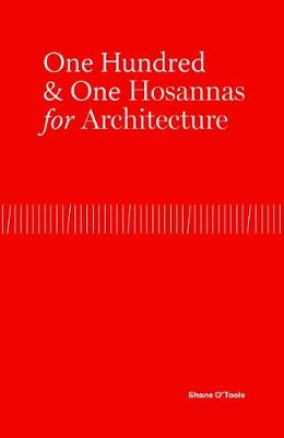 One Hundred & One Hosannas for Architecture: A Chronicle of Architectural Culture in Millennial Ireland (Paperback)